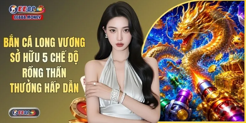 Bắn Cá Long Vương Sở Hữu 5 Chế Độ Rồng Thần Thưởng Hấp Dẫn 1 Bắn Cá Long Vương Sở Hữu 5 Chế Độ Rồng Thần Thưởng Hấp Dẫn