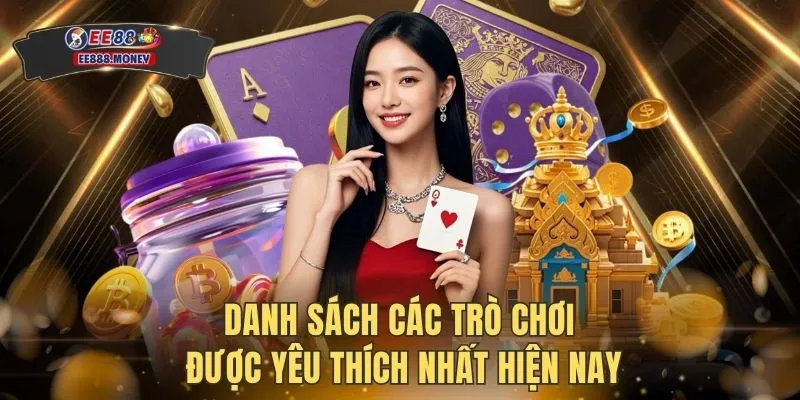 Game Bài EE88 3 Danh sách các trò chơi được yêu thích nhất hiện nay